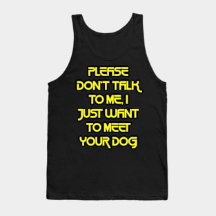 Please Don't Talk To Me, I Just Want To Meet Your Dog2 Tank Top